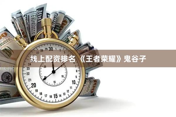线上配资排名 《王者荣耀》鬼谷子